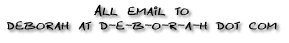 all email to deborah at d-e-b-o-r-a-h dot com