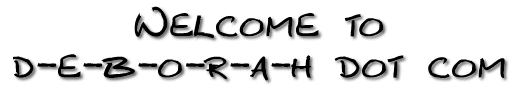 welcome to d-e-b-o-r-a-h dot com